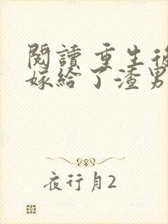 阅读 重生后我嫁给了渣男的死对头