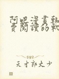 阿吧漫画韩漫免费阅读的软件介绍