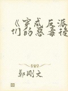 《穿成反派崽崽们的恶毒后娘》