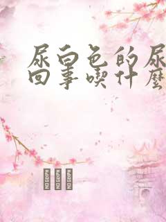 尿白色的尿怎么回事吃什么药