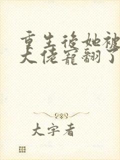 重生后她被十个大佬宠翻了 小说