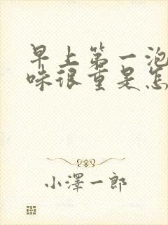 早上第一泡尿异味很重是怎么回事