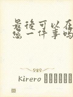 最后可以在拜托您一件事吗动漫免费观看全集