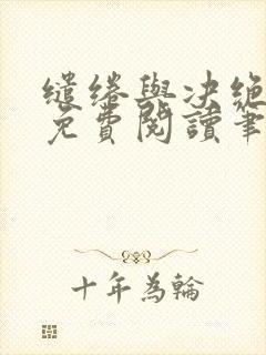 缱绻与决绝全文免费阅读笔趣阁无弹窗