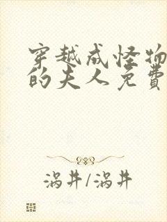 穿越成怪物太子的夫人免费漫画全