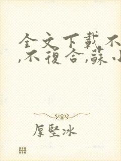 全文下载不原谅,不复合,苏小姐独美