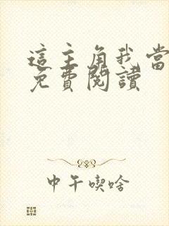 这主角我当不了免费阅读