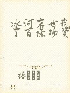 冰河末世我囤积了百亿物资张奕