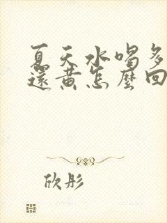 夏天水喝多尿少还黄怎么回事