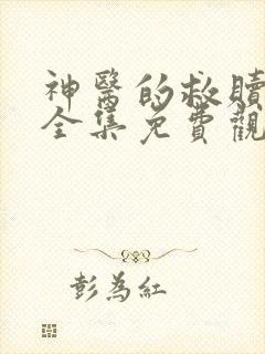 神医的救赎短剧全集免费观看