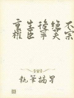 重生后绝不嫁给权臣宁芙宗肆免费阅读