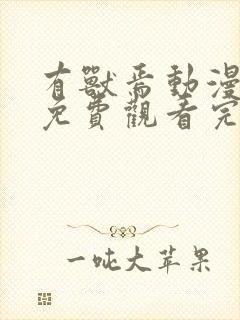 有兽焉动漫全集免费观看完整版第一季