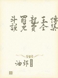 斗罗龙王传说小说免费全集阅读无弹窗