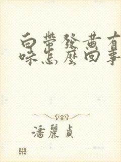 白带发黄有尿骚味怎么回事