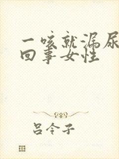 一咳就漏尿怎么回事女性