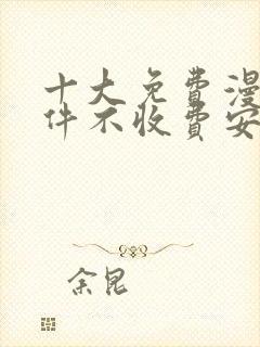 十大免费漫画软件不收费安卓