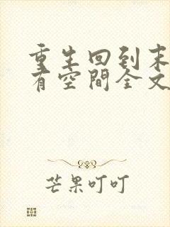 重生回到末世前有空间全文免费阅读