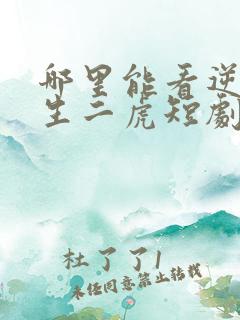 哪里能看逆袭人生二虎短剧全集