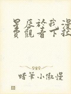 星辰于我漫画免费观看下拉式漫画