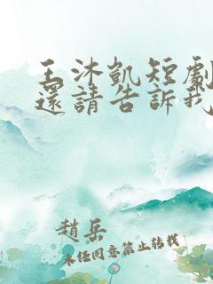 王沐凯短剧心动还请告诉我