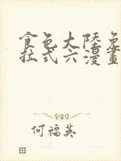 食色大陆免费下拉式六漫画奇漫屋