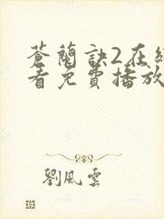 苍兰诀2在线观看免费播放最新章节