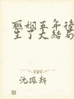 联姻五年后她重生了大结局