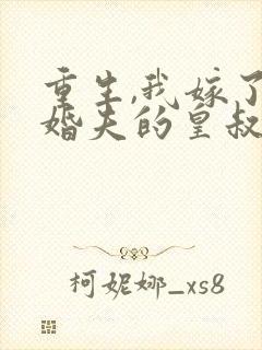 重生,我嫁了未婚夫的皇叔