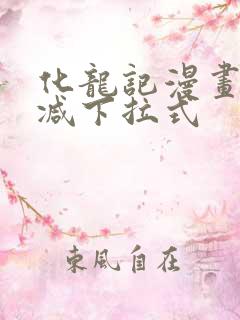 化龙记漫画无删减下拉式