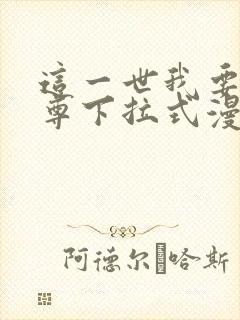 这一世我要当至尊下拉式漫画免费观看