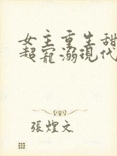 女主重生甜宠文超宠溺现代文