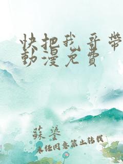 快把我哥带走1动漫免费