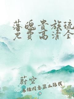 落魄贵族琉璃椿免费高清全集在线观看