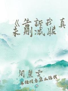 《告诉我真相》未删减版