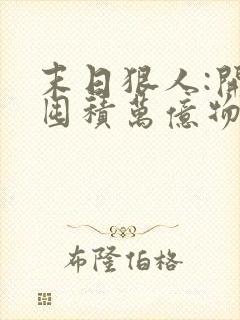 末日狠人:开局囤积万亿物资在线版