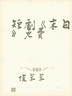 短剧《末日寒潮》免费