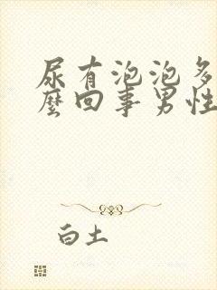 尿有泡泡多是怎么回事男性