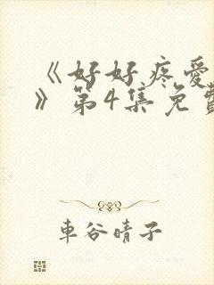 《好好疼爱里面》第4集免费