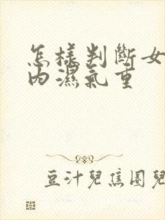 怎样判断女性体内湿气重