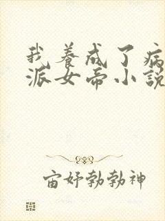 我养成了病娇反派女帝小说