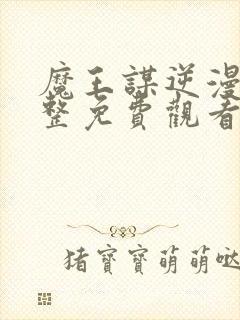 魔王谋逆漫画完整免费观看全集未删减版