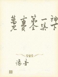 万古第一神漫画免费全集下拉式漫画