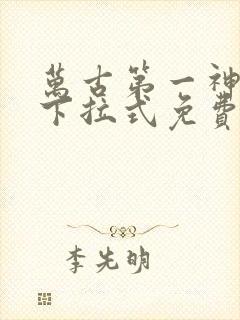 万古第一神漫画下拉式免费看