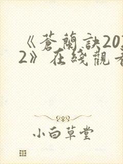 《苍兰诀2022》在线观看电视剧全集免费