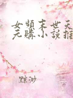 女频末世天灾零元购小说推荐