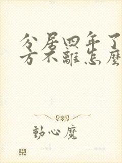 分居四年了,男方不离怎么办