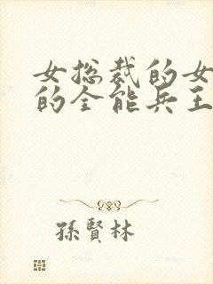 女总裁的女总裁的全能兵王