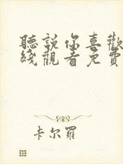 听说你喜欢我在线观看免费