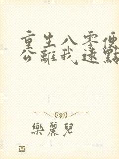 重生八零便宜老公离我远点免费阅读