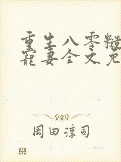 重生八零糙汉的宠妻全文免费阅读